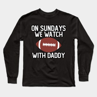 On Sundays We Watch With Daddy Funny Family Football Toddler Long Sleeve T-Shirt